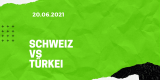 Schweiz – Türkei Tipp 20.06.2021